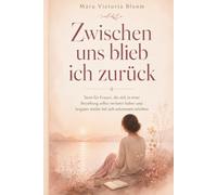 Zwischen uns blieb ich zurück: Texte für Frauen, die sich in einer Beziehung selbst verloren haben und langsam wieder bei sich ankommen möchten