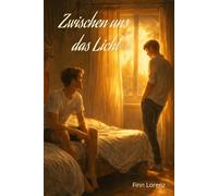 Zwischen uns das Licht: Ein emotionaler Gay Coming-of-Age-Roman über Liebe, Nähe und die Angst vor dem, was kommt (Zwischen uns - Die Coming-of-Age-Reihe)