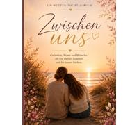 Zwischen uns: Ein Mutter-Tochter-Herzensbuch voller Erinnerungen, Wünsche und Liebe
