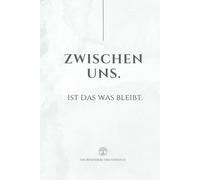 ZWISCHEN UNS.: IST DAS WAS BLEIBT.