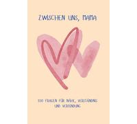 Zwischen Uns, Mama: 100 Fragen für Nähe, Verständnis und Verbindung: ein persönliches Geschenk zum Muttertag für Mama, mit herzlichen Denkanstößen und ... eine Reise durch die schönsten Erinnerungen