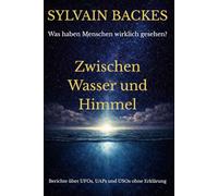 Zwischen Wasser und Himmel: Berichte über UFO s, UAP s und USO s ohne Erklärung (Die verborgene Geschichte der Menschheit)