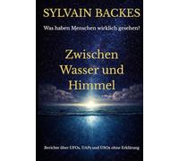 Zwischen Wasser und Himmel: Berichte über UFO s, UAP s und USO s ohne Erklärung (Die verborgene Geschichte der Menschheit)