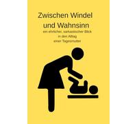 Zwischen Windel und Wahnsinn: ein ehrlicher, sarkastischer Blick in den Alltag einer Tagesmutter