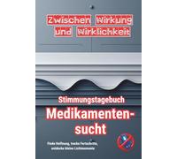 ZWISCHEN WIRKUNG UND WIRKLICHKEIT - Stimmungstagebuch für Menschen mit Medikamentensucht - Journal: Tracker Impulse Tagebuch Tablettensucht Selbsthilfe Reflexionen Achtsamkeit