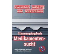 ZWISCHEN WIRKUNG UND WIRKLICHKEIT - Stimmungstagebuch für Menschen mit Medikamentensucht - Journal: Tracker Impulse Tagebuch Tablettensucht Selbsthilfe Reflexionen Achtsamkeit
