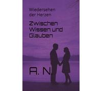 Zwischen Wissen und Glauben: Wiedersehen der Herzen (Zwischen Pflege und Verlangen Buchreihe)