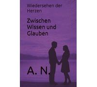 Zwischen Wissen und Glauben: Wiedersehen der Herzen (Zwischen Pflege und Verlangen Buchreihe)