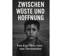 Zwischen Wüste und Hoffung: Vom Kind Ohne Vater zum Überlebenden