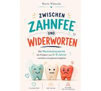 Zwischen Zahnfee und Widerworten: Die Wackelzahnpubertät bei Kindern von 6-8 Jahren verstehen und gelassen begleiten - für weniger Streit, mehr Vertrauen und eine starke Eltern-Kind-Bindung