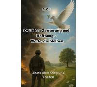 Zwischen Zerstörung und Hoffnung - Worte, die bleiben: Zitate über Krieg und Frieden