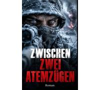 Zwischen zwei Atemzügen: Ein Uhrmacher als Scharfschütze an der Ostfront (Frontlinien des Schicksals)