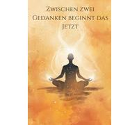 Zwischen zwei Gedanken beginnt das Jetzt: Ein spirituelles Notizbuch für Achtsamkeit, Reflexion und stille Gedanken