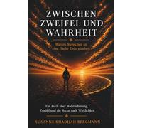 Zwischen Zweifel und Wahrheit - Warum Menschen an eine flache Erde glauben: Ein Buch über Wahrnehmung, Zweifel und die Suche nach Wirklichkeit