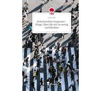 Zwischendrin vergessen - Dinge, über die wir zu wenig nachdenken. Life is a Story - story.one