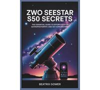 ZWO SEASTAR S50 SECRETS: The Essential Guide to Effortless Setup, Astrophotography, and Sky Exploration
