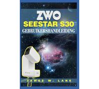 ZWO Seestar S30 Gebruikershandleiding: Een eenvoudig te volgen Handleiding voor het Vinden en Fotograferen van de maan, Planeten en Sterrenstelsels