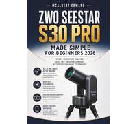 ZWO SEESTAR S30 PRO MADE SIMPLE FOR BEGINNERS 2026: Smart Telescope Imaging, Deep Sky Observation and Astrophotography Techniques