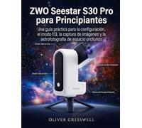 ZWO Seestar S30 Pro para Principiantes: Una guía práctica para la configuración, el modo EQ, la captura de imágenes y la astrofotografía de espacio profundo