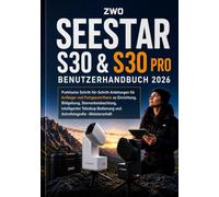 ZWO SEESTAR S30 & S30 PRO BENUTZERHANDBUCH 2026: Praktische Schritt-für-Schritt-Anleitungen für Anfänger und Fortgeschrittene zu Einrichtung, ... Bedienung und Astrofotografie -Meisterschaft