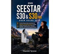 ZWO SEESTAR S30 & S30 PRO USER GUIDE 2026: Practical Step-by-Step Instructions for Beginners and Advanced Users on Setup, Imaging, Stargazing, Smart Telescope Operation, and Astrophotography Mastery