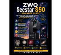 ZWO Seestar S50: Beginner Guide: Step-by-Step Setup, Smart Telescope Mastery, and Easy Astrophotography for Stunning Night Sky Images