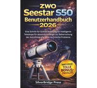 ZWO Seestar S50 Benutzerhandbuch 2026: Eine Schritt-für-Schritt-Anleitung für intelligente Teleskope für absolute Anfänger zur Beherrschung der ... Probleme (Fachjargonfreie Handbücher)