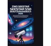 ZWO Seestar S50 Benutzerhandbuch 2026: Meistern Sie die Schritt-für-Schritt-Workflows des Seestar S50 für eine unkomplizierte Einrichtung, Deep-Sky-Stacking, Sonnenschutz und Nachbearbeitung.