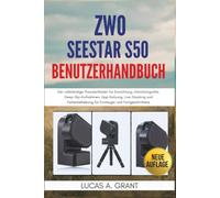 ZWO Seestar S50 Benutzerhandbuch: Der vollständige Praxisleitfaden für Einrichtung, Astrofotografie, Deep-Sky-Aufnahmen, App-Nutzung, Live-Stacking ... für Einsteiger und Fortgeschrittene