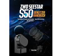 ZWO Seestar S50 BENUTZERHANDBUCH:: „Entdecken, Erfassen und Erkunden - alles durch die Linse der Innovation.“