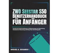 ZWO Seestar S50 Benutzerhandbuch für Anfänger: Schritt-für-Schritt-Anleitung zur Beherrschung von Einrichtung, Smartphone-Steuerung und Deep-Sky-Astrofotografie
