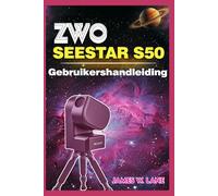 ZWO Seestar S50 Gebruikershandleiding: Een eenvoudig te volgen Handleiding voor het Vinden en Fotograferen van de maan, Planeten en Sterrenstelsels