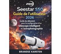 ZWO Seestar S50 Guide de l'utilisateur 2026: Guide du débutant pour la configuration d'un télescope intelligent et l'astrophotographie