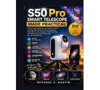 ZWO Seestar S50 Pro Smart Telescope Made Practical (2026 Edition): The Complete Beginner-to-Advanced Guide to Setup, App Mastery, Astrophotography, Deep-Sky & Lunar Imaging, Troubleshooting.