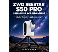 ZWO SEESTAR S50 PRO User Guide for beginners: A Step-by-Step Manual to Setup, Smart Telescope Controls, Stargazing, and Astrophotography