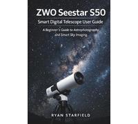 ZWO Seestar S50 Smart Digital Telescope User Guide: A Beginner’s Guide to Astrophotography and Smart Sky Imaging