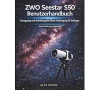 ZWO Seestar S50 Smart Telescope Benutzerhandbuch: Müheloses Sternegucken und Astrofotografie für Anfänger - keine Erfahrung erforderlich