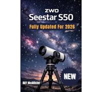 ZWO Seestar S50 User Guide 2026: Smart Astrophotography Made Easy: A Step-by-Step Manual to Mapping the Night Sky and Taking Professional Star Photos Effortlessly