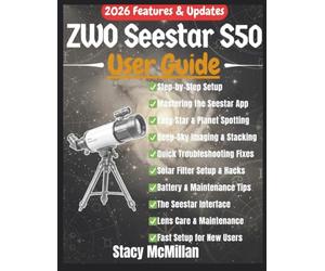 ZWO Seestar S50 User Guide: A Complete Step-by-Step Manual for Effortless Setup, Smart Telescope Control, and Stunning Astronomical Imaging for Beginners & Enthusiasts (From Setup to Mastery)