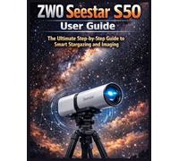 ZWO Seestar S50 User Guide: The Ultimate Step-by-Step Guide to Smart Stargazing and Imaging