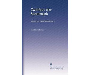 Zwölfaus der Steiermark: Roman von Rudolf Hans Bartsch