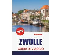 ZWOLLE GUIDA DI VIAGGIO 2026: Le migliori cose da fare, passeggiate sui canali, siti storici, cibo locale, musei e gite di un giorno nella provincia olandese di Overijssel