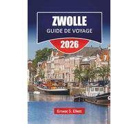 ZWOLLE GUIDE DE VOYAGE 2026: Les meilleures choses à faire, promenades sur les canaux, cuisine locale, monument historique, musées et excursions d'une ... dans la province néerlandaise d'Overijssel