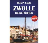 ZWOLLE REISEFÜHRER 2026: Top-Aktivitäten, historische Sehenswürdigkeiten, lokale Kultur und Outdoor-Abenteuer in den Niederlanden