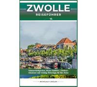 ZWOLLE REISEFÜHRER: Sehenswürdigkeiten, lokale Einblicke, Outdoor-Abenteuer und wichtige Reisetipps für Ihre Reise