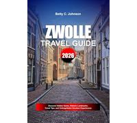 ZWOLLE TRAVEL GUIDE 2026: Discover Hidden Gems, Historic Landmarks, Travel Tips, and Unforgettable Vacation Experiences