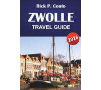 ZWOLLE TRAVEL GUIDE 2026: Top Things to Do, Historical Landmarks, Local Culture, and Outdoor Adventures in the Netherlands