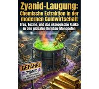 Zyanid-Laugung: Chemische Extraktion in der modernen Goldwirtschaft: Erze, Toxine, und das ökologische Risiko in den globalen Bergbau-Monopolen