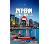 ZYPERN REISEFÜHRER 2026: Entdecken Sie versteckte Schätze, historische Sehenswürdigkeiten, Reisetipps und unvergessliche Urlaubserlebnisse