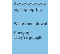 Zzzzzzzzzzzz bip-bip bip-bip … Write them down! Hurry up! They’re going!!!
